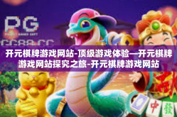 开元棋牌游戏网站-顶级游戏体验—开元棋牌游戏网站探究之旅-开元棋牌游戏网站