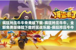 疯狂抢庄牛牛免费版下载-疯狂抢庄牛牛，全新免费版体验下载的实战乐趣-疯狂抢庄牛牛免费版下载