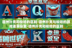 德州扑克和梭哈的区别-德州扑克与梭哈的游戏差异探索-德州扑克和梭哈的区别