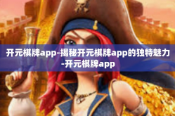 开元棋牌app-揭秘开元棋牌app的独特魅力-开元棋牌app