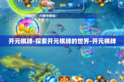 开元棋牌-探索开元棋牌的世界-开元棋牌