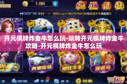 开元棋牌炸金牛怎么玩-玩转开元棋牌炸金牛攻略-开元棋牌炸金牛怎么玩