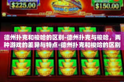 德州扑克和梭哈的区别-德州扑克与梭哈，两种游戏的差异与特点-德州扑克和梭哈的区别