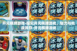 开元棋牌游戏-探究开元棋牌游戏，魅力与挑战共存-开元棋牌游戏