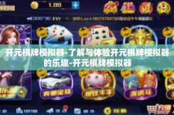 开元棋牌模拟器-了解与体验开元棋牌模拟器的乐趣-开元棋牌模拟器