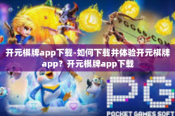 开元棋牌app下载-如何下载并体验开元棋牌app？开元棋牌app下载