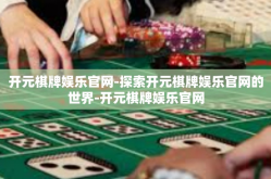 开元棋牌娱乐官网-探索开元棋牌娱乐官网的世界-开元棋牌娱乐官网