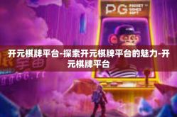 开元棋牌平台-探索开元棋牌平台的魅力-开元棋牌平台