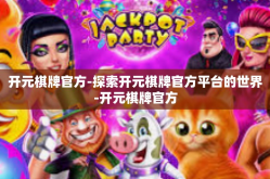 开元棋牌官方-探索开元棋牌官方平台的世界-开元棋牌官方