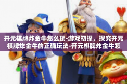 开元棋牌炸金牛怎么玩-游戏初探，探究开元棋牌炸金牛的正确玩法-开元棋牌炸金牛怎么玩