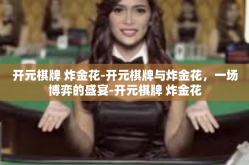 开元棋牌 炸金花-开元棋牌与炸金花，一场博弈的盛宴-开元棋牌 炸金花