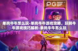 单挑牛牛怎么玩-单挑牛牛游戏攻略，玩转牛牛游戏技巧解析-单挑牛牛怎么玩
