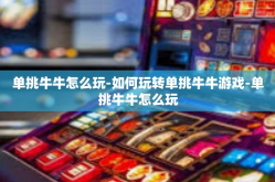 单挑牛牛怎么玩-如何玩转单挑牛牛游戏-单挑牛牛怎么玩