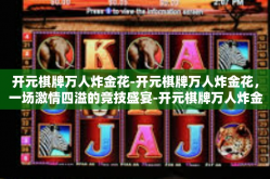 开元棋牌万人炸金花-开元棋牌万人炸金花，一场激情四溢的竞技盛宴-开元棋牌万人炸金花