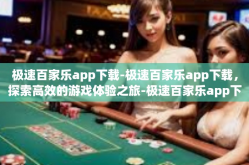 极速百家乐app下载-极速百家乐app下载，探索高效的游戏体验之旅-极速百家乐app下载