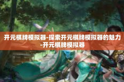 开元棋牌模拟器-探索开元棋牌模拟器的魅力-开元棋牌模拟器