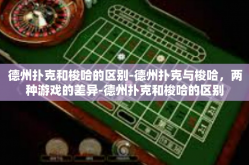 德州扑克和梭哈的区别-德州扑克与梭哈，两种游戏的差异-德州扑克和梭哈的区别