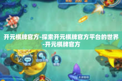 开元棋牌官方-探索开元棋牌官方平台的世界-开元棋牌官方