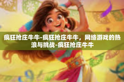 疯狂抢庄牛牛-疯狂抢庄牛牛，网络游戏的热浪与挑战-疯狂抢庄牛牛