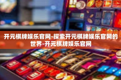开元棋牌娱乐官网-探索开元棋牌娱乐官网的世界-开元棋牌娱乐官网