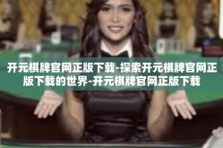 开元棋牌官网正版下载-探索开元棋牌官网正版下载的世界-开元棋牌官网正版下载