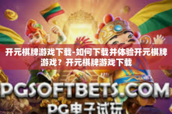 开元棋牌游戏下载-如何下载并体验开元棋牌游戏？开元棋牌游戏下载