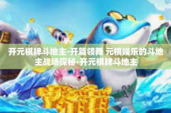 开元棋牌斗地主-开篇领舞 元棋娱乐的斗地主战场探秘-开元棋牌斗地主