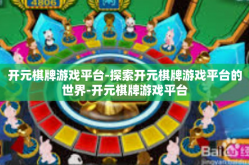 开元棋牌游戏平台-探索开元棋牌游戏平台的世界-开元棋牌游戏平台
