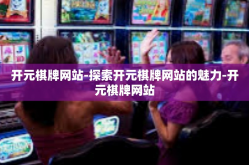 开元棋牌网站-探索开元棋牌网站的魅力-开元棋牌网站