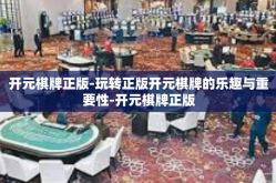 开元棋牌正版-玩转正版开元棋牌的乐趣与重要性-开元棋牌正版
