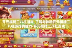 开元棋牌二八杠游戏-了解与体验开元棋牌二八杠游戏的魅力-开元棋牌二八杠游戏