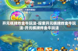 开元棋牌炸金牛玩法-探索开元棋牌炸金牛玩法-开元棋牌炸金牛玩法