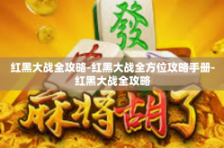 红黑大战全攻略-红黑大战全方位攻略手册-红黑大战全攻略