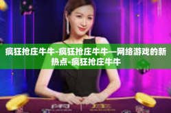 疯狂抢庄牛牛-疯狂抢庄牛牛—网络游戏的新热点-疯狂抢庄牛牛