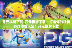 开元棋牌下载-开元棋牌下载—打造你的独特游戏体验天堂！开元棋牌下载