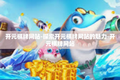 开元棋牌网站-探索开元棋牌网站的魅力-开元棋牌网站