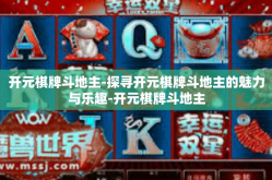 开元棋牌斗地主-探寻开元棋牌斗地主的魅力与乐趣-开元棋牌斗地主