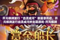 开元棋牌发行“血流成河”新篇章开启，开元棋牌发行血流成河的主题游戏-开元棋牌发行“血流成河”