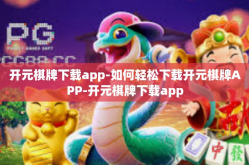 开元棋牌下载app-如何轻松下载开元棋牌APP-开元棋牌下载app