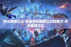 开元棋牌三公-探索开元棋牌三公的魅力-开元棋牌三公