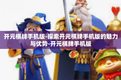 开元棋牌手机版-探索开元棋牌手机版的魅力与优势-开元棋牌手机版