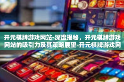 开元棋牌游戏网站-深度揭秘，开元棋牌游戏网站的吸引力及其策略展望-开元棋牌游戏网站