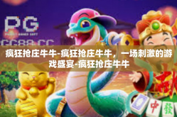 疯狂抢庄牛牛-疯狂抢庄牛牛，一场刺激的游戏盛宴-疯狂抢庄牛牛