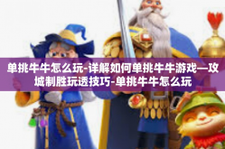 单挑牛牛怎么玩-详解如何单挑牛牛游戏—攻城制胜玩透技巧-单挑牛牛怎么玩