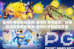 德州扑克和梭哈区别-德州扑克与梭哈，游戏玩法和体验的差异-德州扑克和梭哈区别