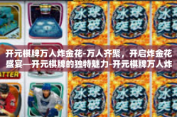 开元棋牌万人炸金花-万人齐聚，开启炸金花盛宴—开元棋牌的独特魅力-开元棋牌万人炸金花