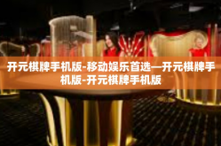 开元棋牌手机版-移动娱乐首选—开元棋牌手机版-开元棋牌手机版