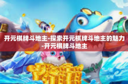开元棋牌斗地主-探索开元棋牌斗地主的魅力-开元棋牌斗地主