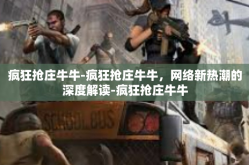 疯狂抢庄牛牛-疯狂抢庄牛牛，网络新热潮的深度解读-疯狂抢庄牛牛