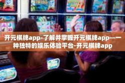 开元棋牌app-了解并掌握开元棋牌app—一种独特的娱乐体验平台-开元棋牌app